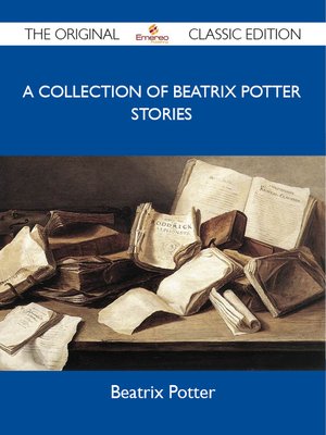 cover image of A Collection of Beatrix Potter Stories - The Original Classic Edition